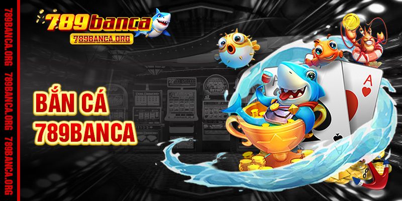 Bắn Cá 789Banca