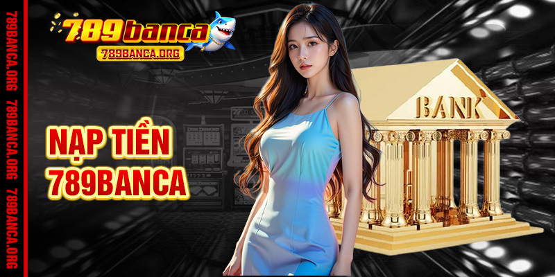 Nạp Tiền 789Banca